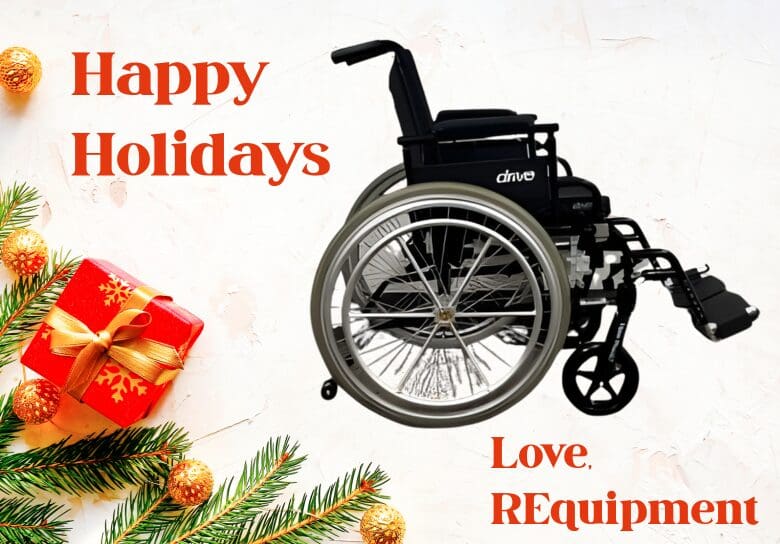 Image of wheelchair with holiday decorations and text, "Happy Holidays. Love, Requipment"